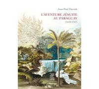 L'aventure jésuite au Paraguay (1610-1767): Brève histoire, anthologie et iconographie