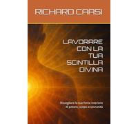 LAVORARE CON LA TUA SCINTILLA DIVINA: Risvegliare la tua fonte interiore di potere, scopo e sovranità