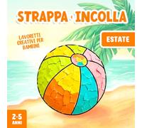 Lavoretti Creativi per Bambini 2-5 Anni - Estate: Strappare e Incollare, Un Divertente Libro di Attività Artistiche con la Carta per Stimolare la Motricità Fine del tuo Bambino!