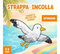 Lavoretti Creativi per Bambini 2-5 Anni - Spiaggia: Strappare e Incollare, Un Divertente Libro di Attività Artistiche con la Carta per Stimolare la Motricità Fine del tuo Bambino!