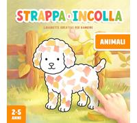Lavoretti Creativi per Bambini 2-5 Anni: Strappare e Incollare Animali, Un Divertente Libro di Attività Artistiche con la Carta per Stimolare la Motricità Fine del tuo Bambino!