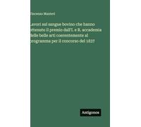 Lavori sul sangue bovino che hanno ottenuto il premio dall'I. e R. accademia delle belle arti coerentemente al programma per il concorso del 1837
