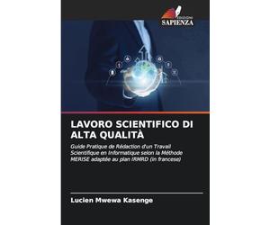 Lavoro Scientifico Di Alta Qualità: Guide Pratique de Rédaction d'un Travail Scientifique en Informatique selon la Méthode MERISE adaptée au plan IRMRD (in francese)
