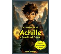 L'Avventura di Achille e l'Anello del Potere: Libro Fantasy di Avventura tra Coraggio, Amicizia e Magia per Bambini e Ragazzi dai 9 ai 12 anni