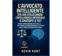 L'avvocato intelligente sta già utilizzando l'intelligenza artificiale e ChatGPT: e tu?: Scopri come ridurre di 20 ore la settimana automatizzando le attività legali senza perdere precisione