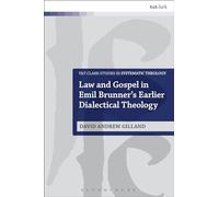 Law and Gospel in Emil Brunner's Earlier Dialectical Theology (T&T Clark Studies in Systematic Theology)