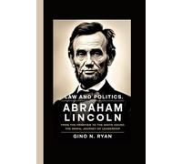 LAW AND POLITICS ABRAHAM LINCOLN: From the Frontier to the White House: The Moral Journey of Leadership