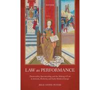Law as Performance : Theatricality, Spectatorship, and the Making of Law in Ancient, Medieval, and Early Modern Europe