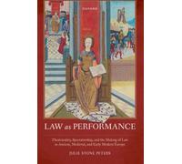 Law as Performance : Theatricality, Spectatorship, and the Making of Law in Ancient, Medieval, and Early Modern Europe