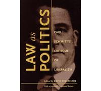Law as Politics: Carl Schmitt’s Critique of Liberalism