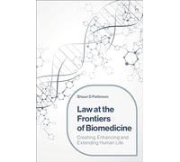 Law at the Frontiers of Biomedicine: Creating, Enhancing and Extending Human Life