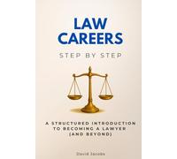Law Careers Step by Step: A Structured Introduction to Becoming a Lawyer (and Beyond) (Law Step by Step)