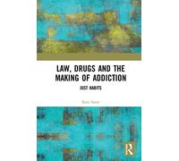 Law, Drugs and the Making of Addiction: Just Habits