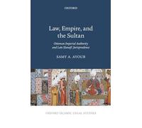 Law, Empire, and the Sultan – Ottoman Imperial Authority and Late Hanafi Jurisprudence