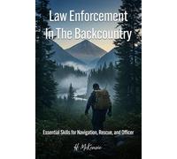 Law Enforcement in the Backcountry: Essential Skills for Navigation, Rescue, and Officer Survival.
