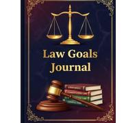 LAW GOALS JOURNAL: The Ultimate Notebook for Turning Legal Ambitions into Real Success