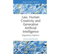 Law, Human Creativity and Generative Artificial Intelligence: Regulatory Options (Routledge Focus)