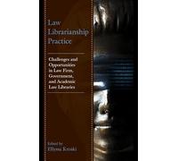 Law Librarianship Practice: Challenges and Opportunities in Law Firm, Government, and Academic Law Libraries