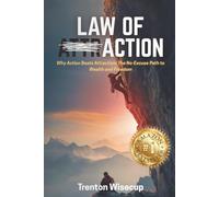 Law of Action: Why Action Beats Attraction: the No-Excuse Path to Wealth and Freedom