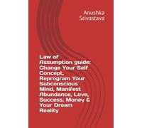 Law of Assumption guide: Change Your Self Concept, Reprogram Your Subconscious Mind, Manifest Abundance, Love, Success, Money & Your Dream Reality