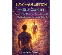 LAW OF ASSUMPTION: SELF CONCEPT: Transform Your Identity and Become Your Ideal Self - The Most Important Work You Will Ever Do