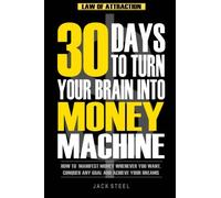 Law of Attraction: 30 Days to Turn Your Brain Into a Money Machine: How to Manifest Money Whenever You Want, Conquer Any Goal And Achieve Your Dreams