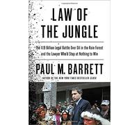 Law of the Jungle: The $19 Billion Legal Battle over Oil in the Rain Forest and the Lawyer Who'd Stop at Nothing to Win