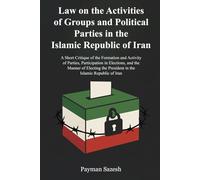 Law on the Activities of Groups and Political Parties in the Islamic Republic of Iran: And A Short Critique of the Formation and Activity of Parties, ... the President in the Islamic Republic of Iran