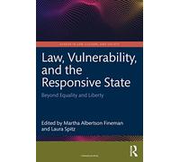 Law, Vulnerability, and the Responsive State: Beyond Equality and Liberty (Gender in Law, Culture, and Society)