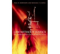 Law without Justice: Why Criminal Law Doesn't Give People What They Deserve