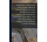 Lawa'ih, a Treatise on Sufism, With a Translation by E.H. Whinfield, and Mirza Muhammad Kazvini, and Pref. on the Influence of Greek Philosophy Upon Sufism