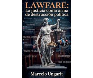 Lawfare. La justicia como arma de destrucción política