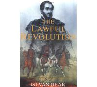 Lawful Revolution: Louis Kossuth and the Hungarians 1848-1849