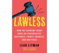 Lawless : How the Supreme Court Runs on Conservative Grievance, Fringe Theories, and Bad Vibes