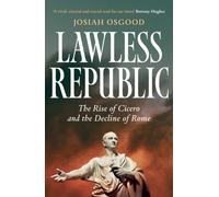 Lawless Republic : The Rise of Cicero and the Decline of Rome