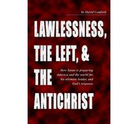 Lawlessness, the Left, & the Antichrist: How Satan is preparing America and the world for his ultimate leader, and God’s response