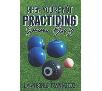 LAWN BOWLS training log - When you're not training, someone else is: A practice and drill tracker for those looking to improve their lawn bowls.