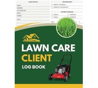 Lawn Care Business Client Log Book: Easily record and track client detail information and history for yard and landscape maintenance, tracking ... type of services, tools and equipment require