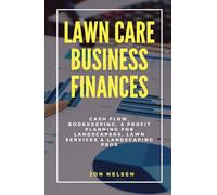 Lawn Care Business Finances: Cash Flow, Bookkeeping, & Profit Planning for Landscapers, Lawn Services, & Landscaping Pros (Start and Grow Your Lawn Care Business)