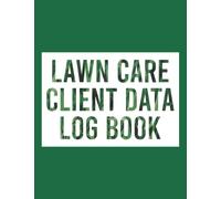 Lawn Care Client Data Log Book: Keep Track Of You Clients And Their Information, Lawn Mowing Client Tracking Address & Appointment Book, Lawn Care Log Book, Grass Land Mowing For Gardeners