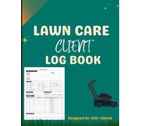 Lawn Care Client Log Book: Customer Records, Job Tracking, Scheduling & Payment Organizer for Landscaping, Lawn Mowing & Yard Service Businesses | Designed for 100+ Clients