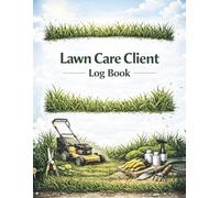 Lawn Care Client Log Book: Customer Records, Service Tracker & Job Notes Organizer for Landscaping Businesses Payments, Property Details & Maintenance Tracking
