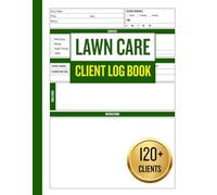 Lawn Care Client Log Book: The Ultimate 120+ Lawn Care Service Record Keeper | Landscapers and Mowing Professionals