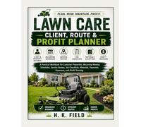 Lawn Care Client, Route & Profit Planner: A Practical Workbook for Customer Properties, Recurring Mowing Schedules, Service Routes, Job Checklists, Materials, Payments, Expenses, and Profit Tracking