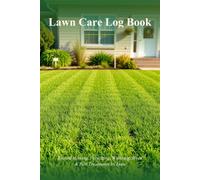Lawn Care Log Book: Record Mowing, Fertilizing, Watering, Weed & Pest Treatments by Date