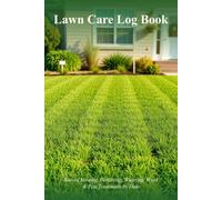 Lawn Care Log Book: Record Mowing, Fertilizing, Watering, Weed & Pest Treatments by Date