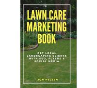 Lawn Care Marketing Book: Get Local Landscaping Clients with SEO, Flyers, and Social Media: 4 (Start and Grow Your Lawn Care Business)