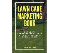Lawn Care Marketing Book: Get Local Landscaping Clients with SEO, Flyers, and Social Media (Start and Grow Your Lawn Care Business)