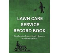 Lawn Care Service Record Book: Client Records, Property Details, Services, Scheduling & Payments for Lawn Care and Landscaping Businesses