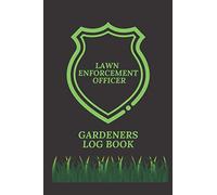 LAWN ENFORCEMENT OFFICER | GARDENERS LOG BOOK: Garden Log book planner & Journal | 110 Lined pages plus 10 grid dot pages | Handy 6 x 9 | For garden hobbiest Flower & vegetable planters